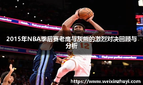 2015年NBA季后赛老鹰与灰熊的激烈对决回顾与分析
