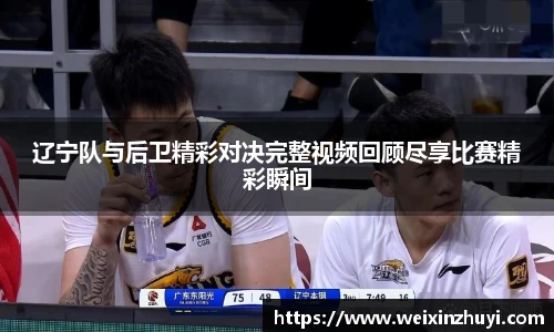 辽宁队与后卫精彩对决完整视频回顾尽享比赛精彩瞬间