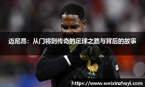 迈尼昂：从门将到传奇的足球之路与背后的故事